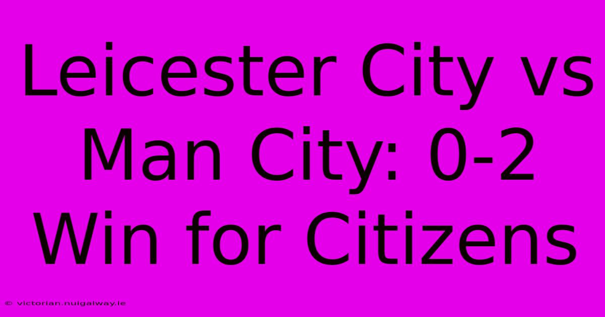 Leicester City Vs Man City: 0-2 Win For Citizens