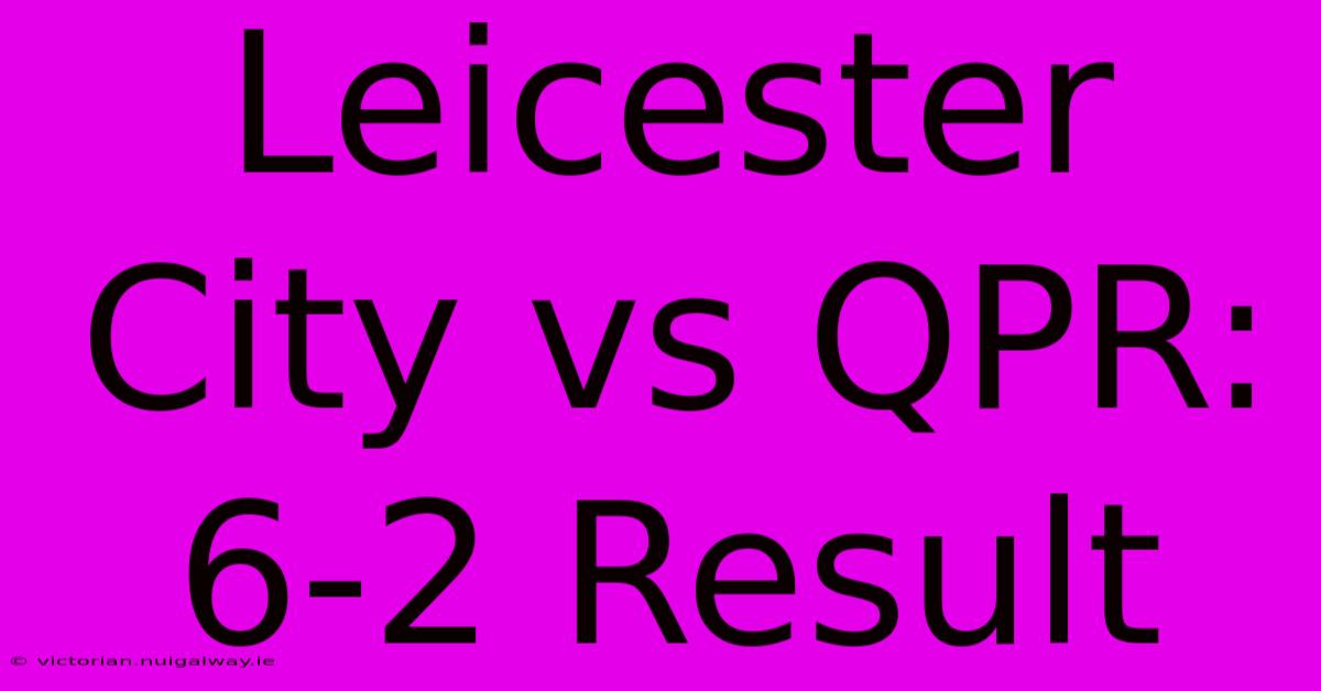 Leicester City Vs QPR: 6-2 Result