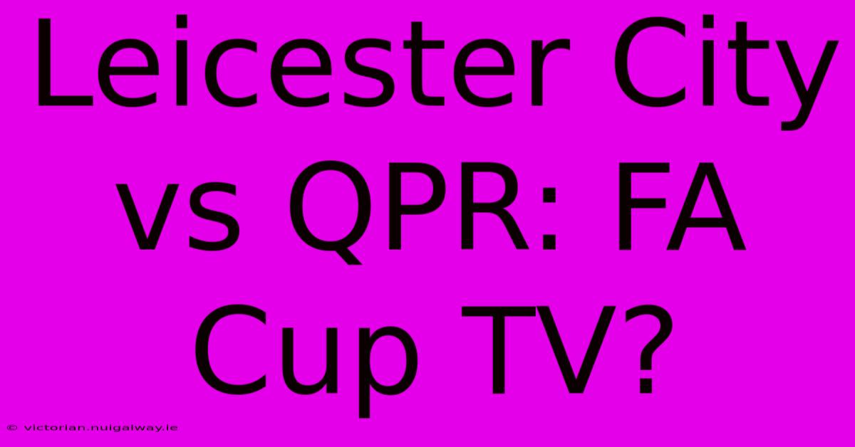 Leicester City Vs QPR: FA Cup TV?