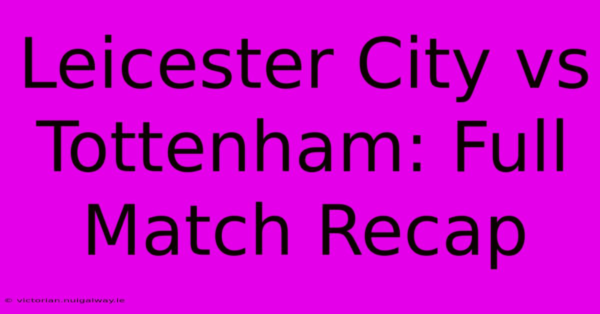 Leicester City Vs Tottenham: Full Match Recap