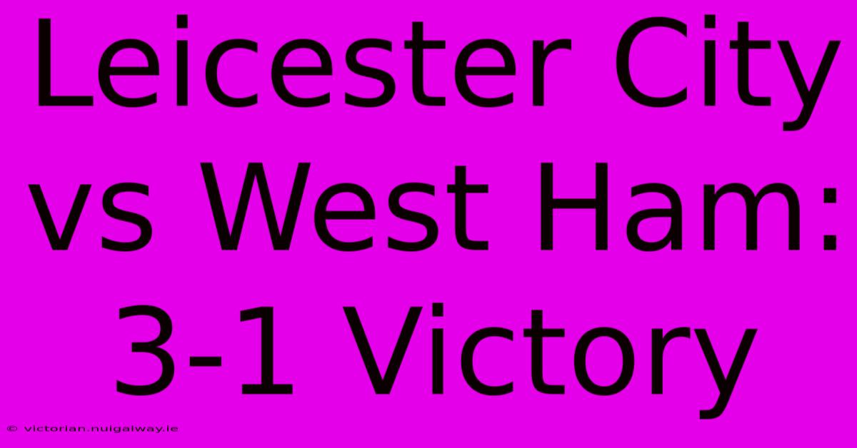 Leicester City Vs West Ham: 3-1 Victory