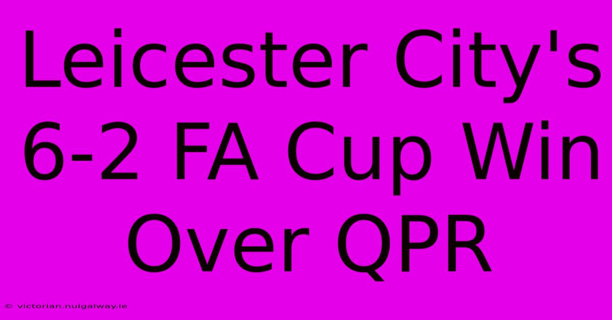 Leicester City's 6-2 FA Cup Win Over QPR