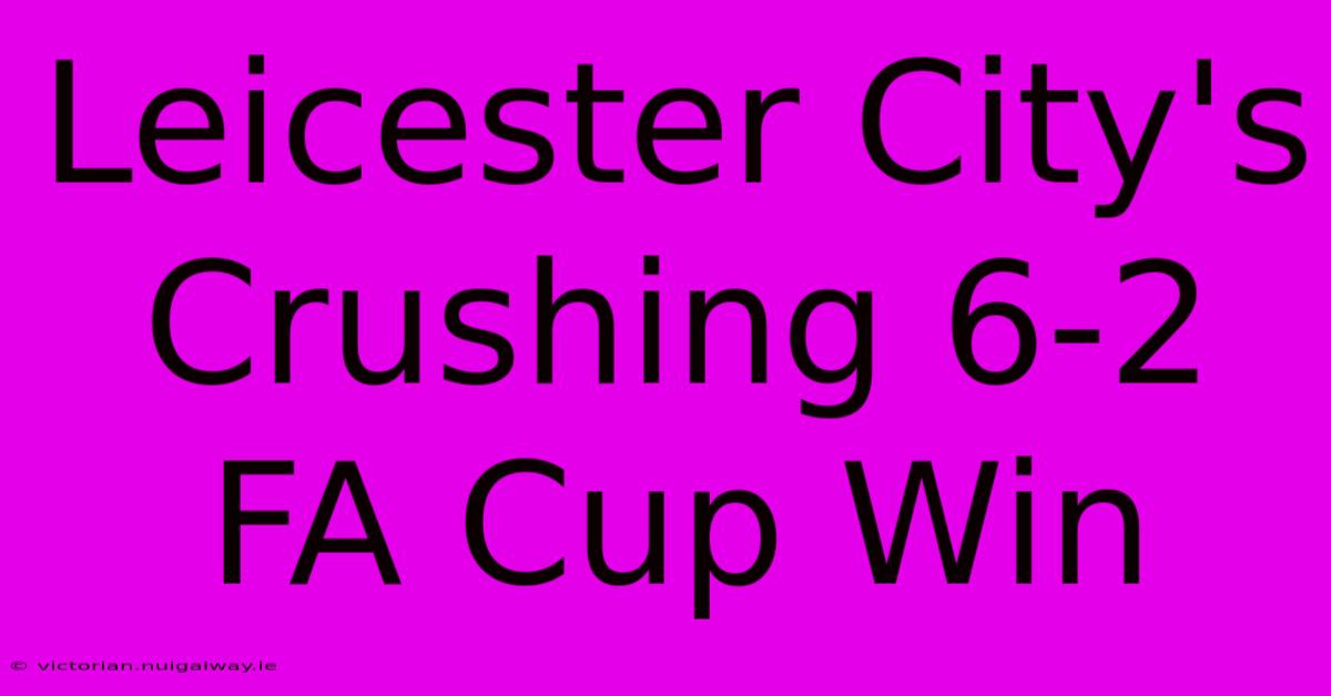 Leicester City's Crushing 6-2 FA Cup Win