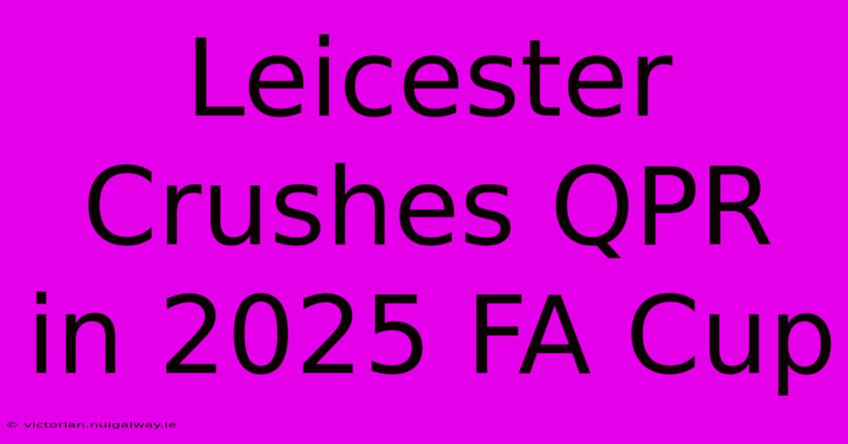 Leicester Crushes QPR In 2025 FA Cup