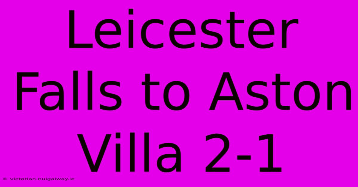 Leicester Falls To Aston Villa 2-1