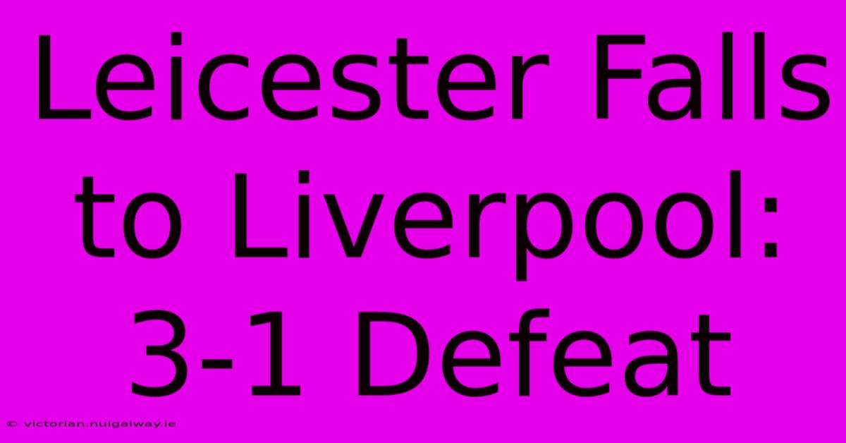 Leicester Falls To Liverpool: 3-1 Defeat