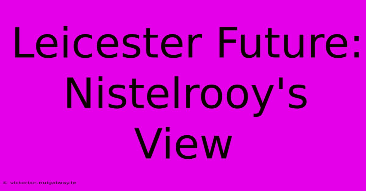 Leicester Future: Nistelrooy's View