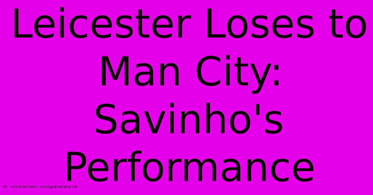 Leicester Loses To Man City: Savinho's Performance