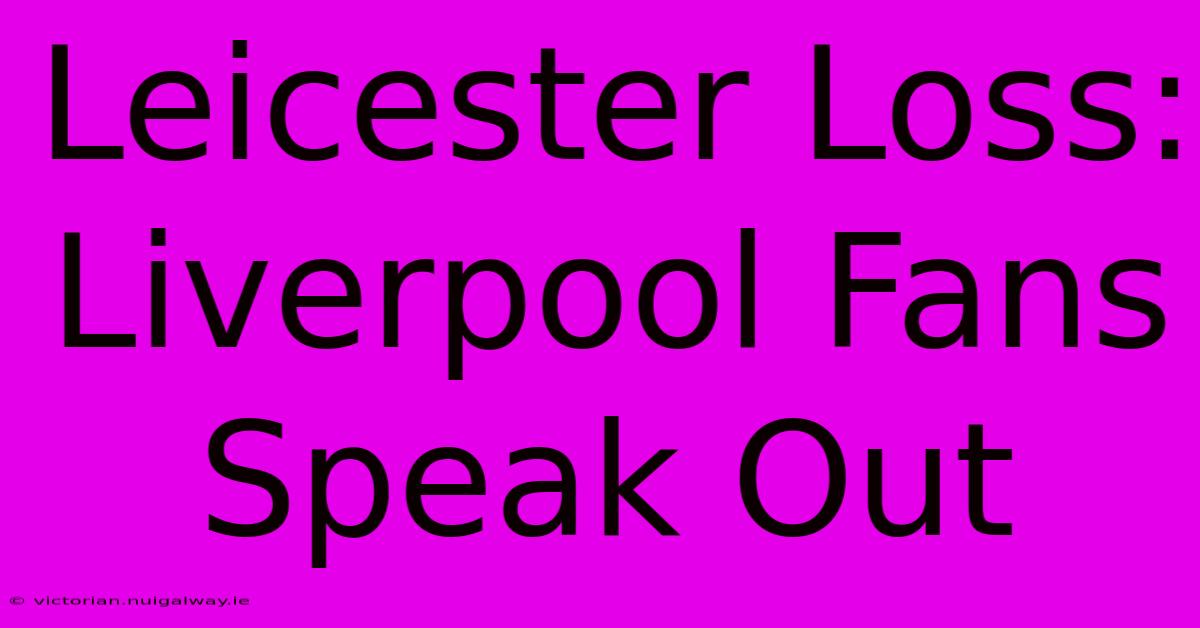 Leicester Loss: Liverpool Fans Speak Out