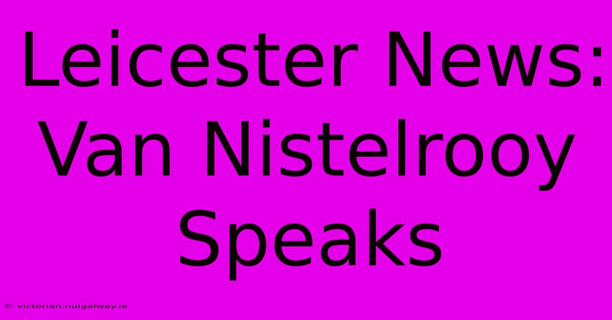 Leicester News: Van Nistelrooy Speaks