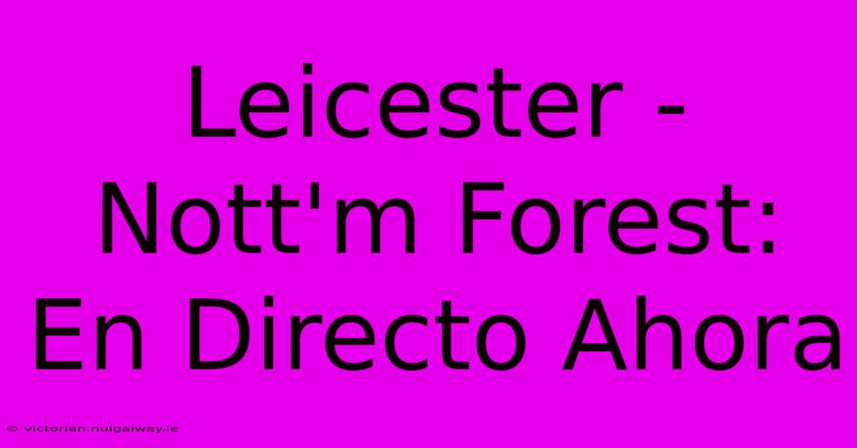 Leicester - Nott'm Forest: En Directo Ahora