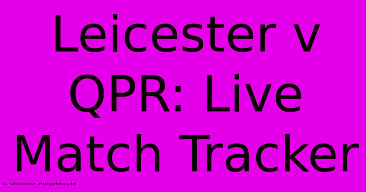 Leicester V QPR: Live Match Tracker