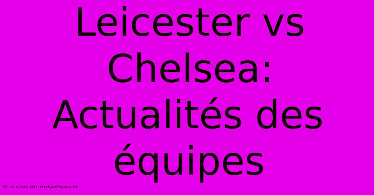 Leicester Vs Chelsea: Actualités Des Équipes