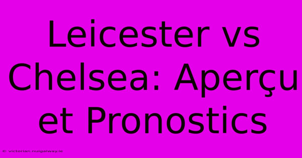 Leicester Vs Chelsea: Aperçu Et Pronostics