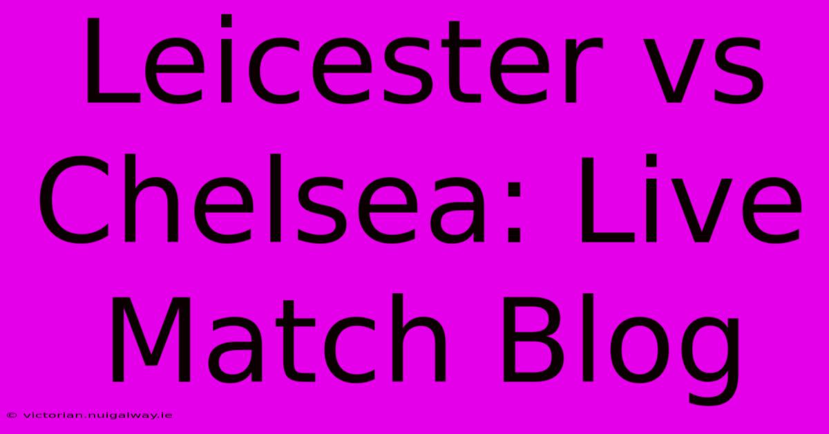 Leicester Vs Chelsea: Live Match Blog