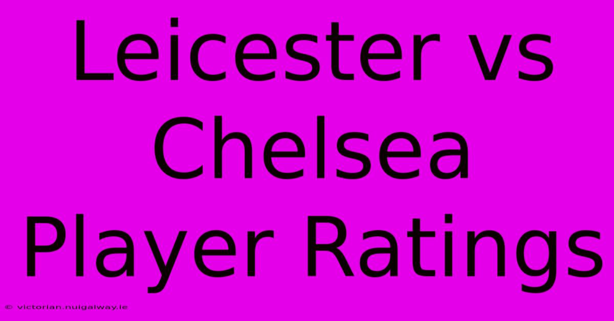 Leicester Vs Chelsea Player Ratings