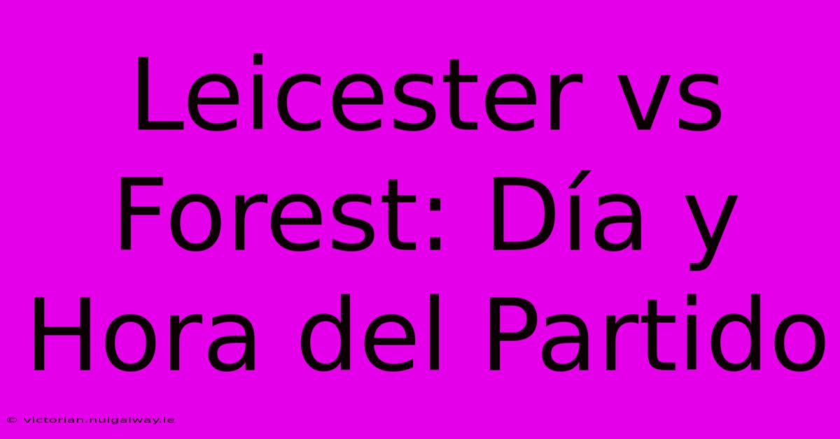 Leicester Vs Forest: Día Y Hora Del Partido 