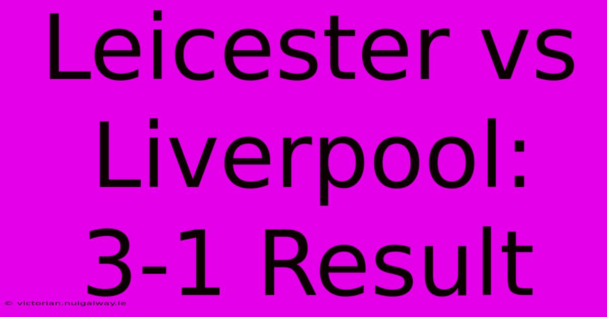 Leicester Vs Liverpool: 3-1 Result