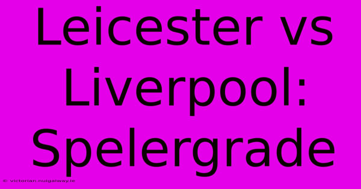 Leicester Vs Liverpool: Spelergrade