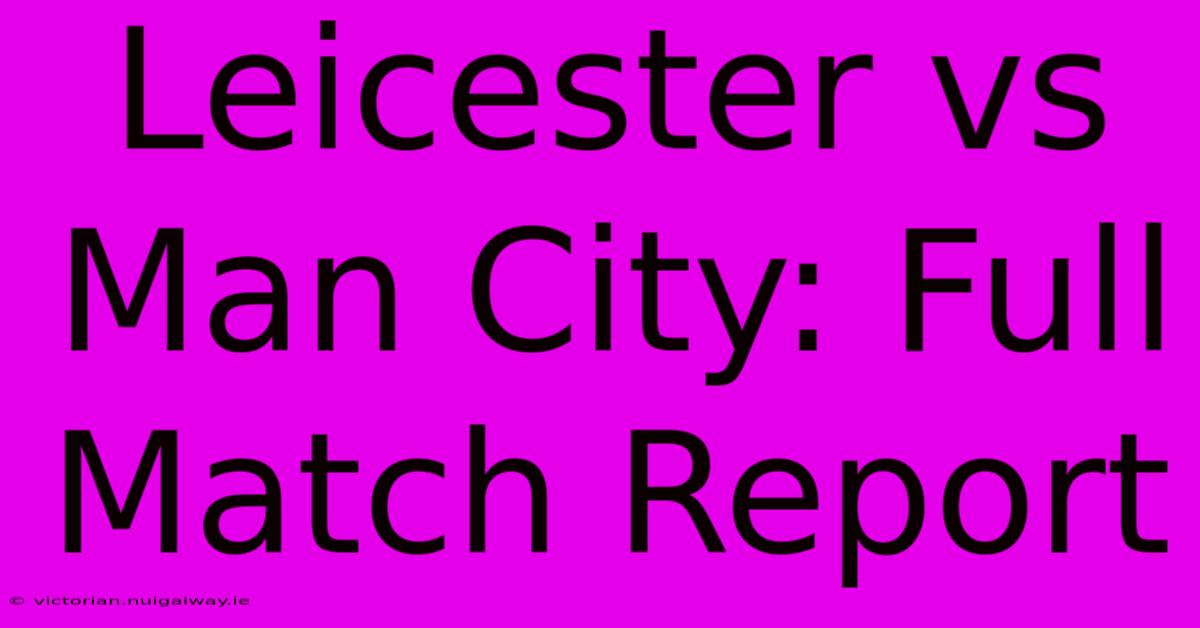 Leicester Vs Man City: Full Match Report