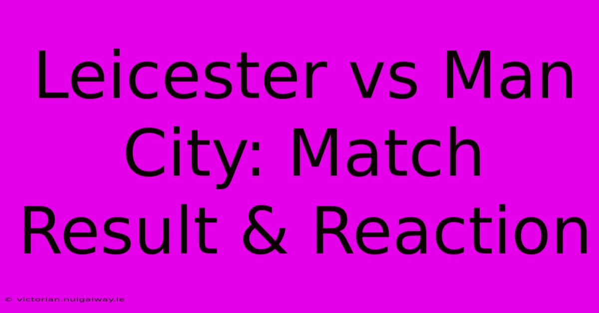 Leicester Vs Man City: Match Result & Reaction