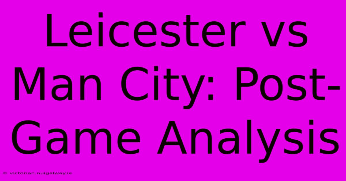 Leicester Vs Man City: Post-Game Analysis