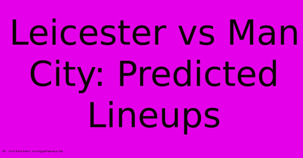 Leicester Vs Man City: Predicted Lineups