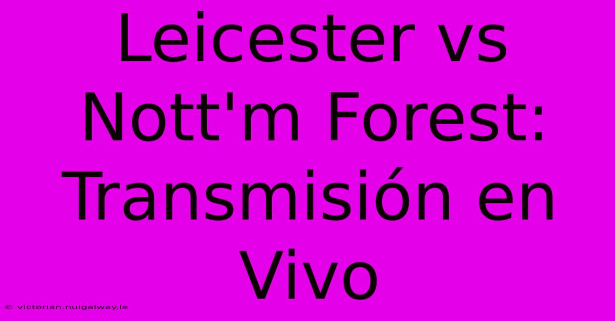 Leicester Vs Nott'm Forest: Transmisión En Vivo 