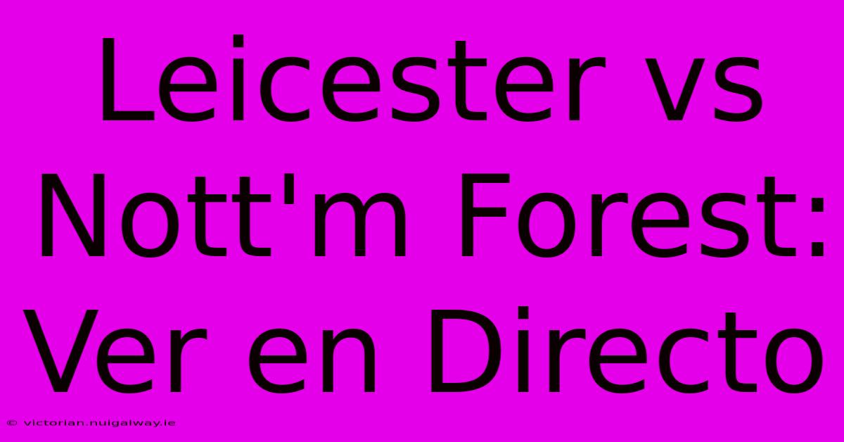 Leicester Vs Nott'm Forest: Ver En Directo