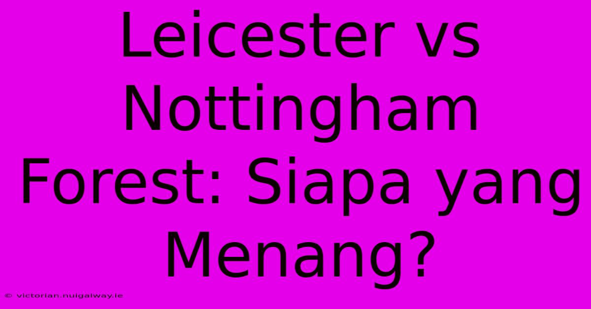 Leicester Vs Nottingham Forest: Siapa Yang Menang?