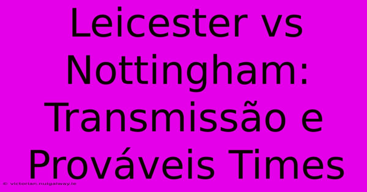 Leicester Vs Nottingham: Transmissão E Prováveis Times