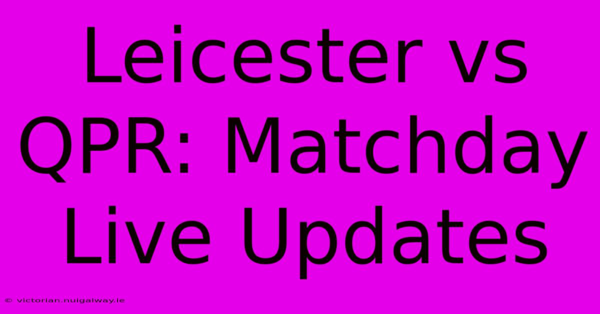 Leicester Vs QPR: Matchday Live Updates