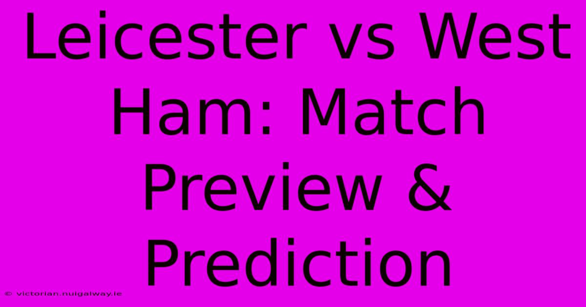 Leicester Vs West Ham: Match Preview & Prediction