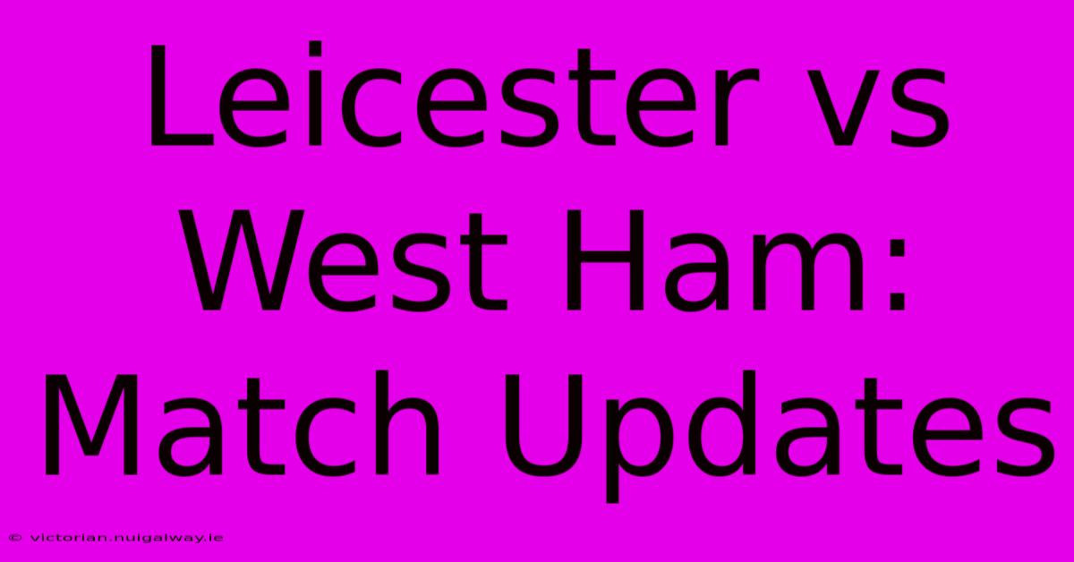 Leicester Vs West Ham: Match Updates