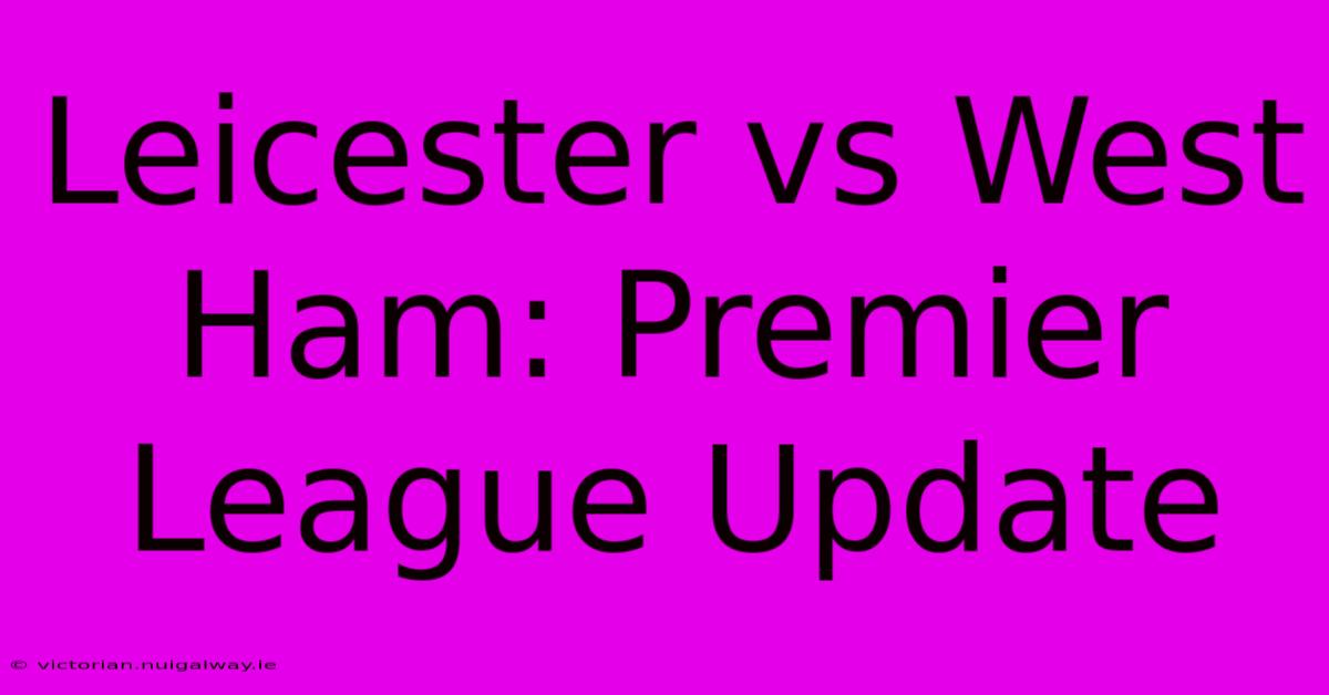 Leicester Vs West Ham: Premier League Update