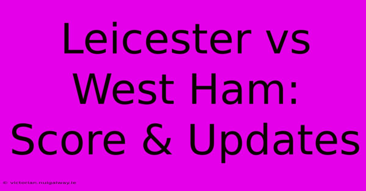 Leicester Vs West Ham: Score & Updates