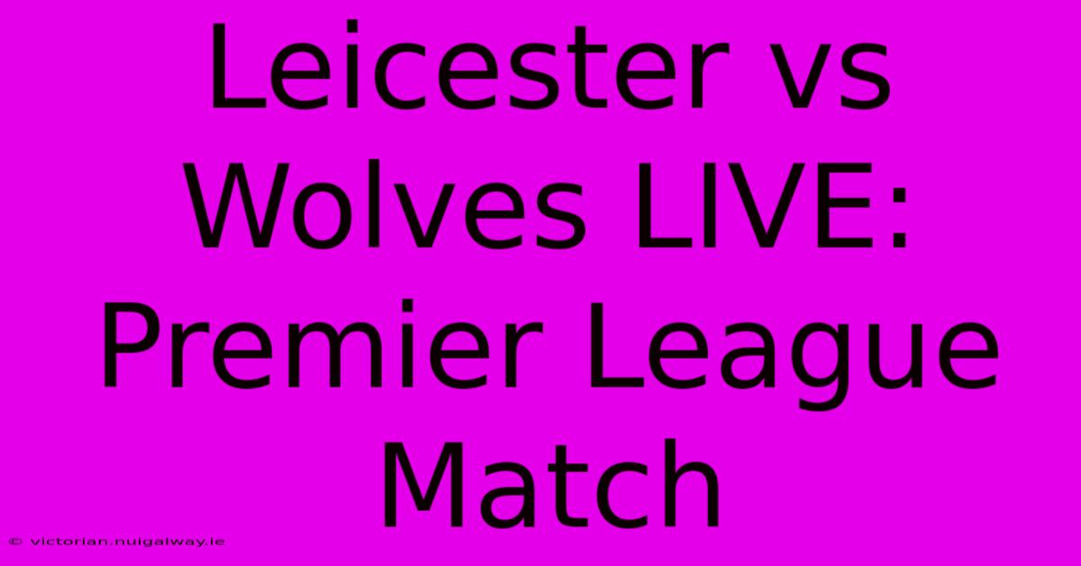 Leicester Vs Wolves LIVE: Premier League Match