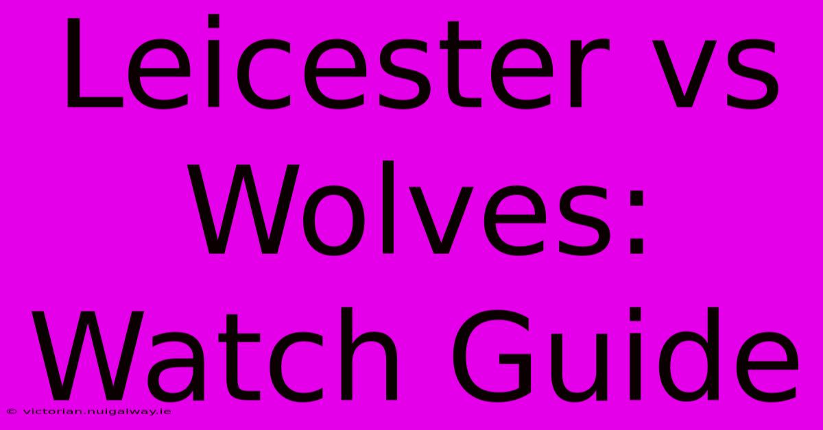 Leicester Vs Wolves: Watch Guide