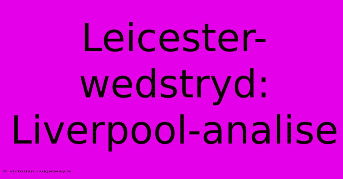 Leicester-wedstryd: Liverpool-analise