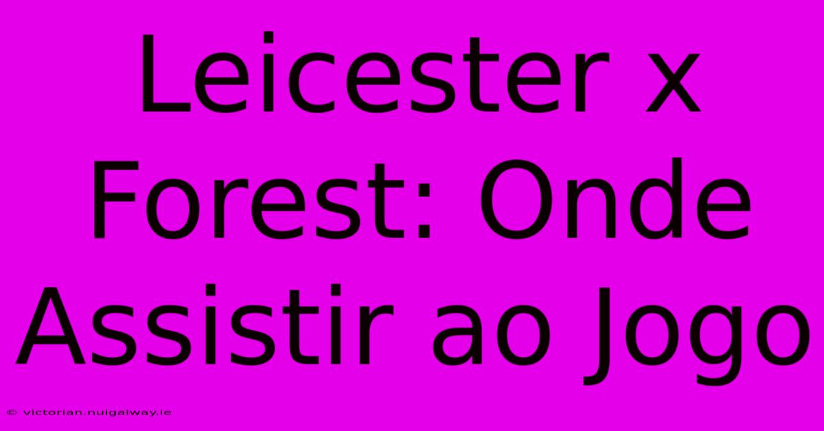 Leicester X Forest: Onde Assistir Ao Jogo