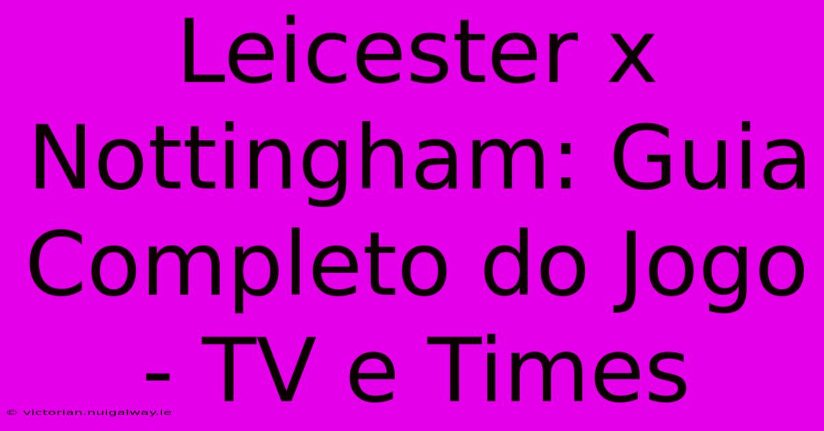 Leicester X Nottingham: Guia Completo Do Jogo - TV E Times 