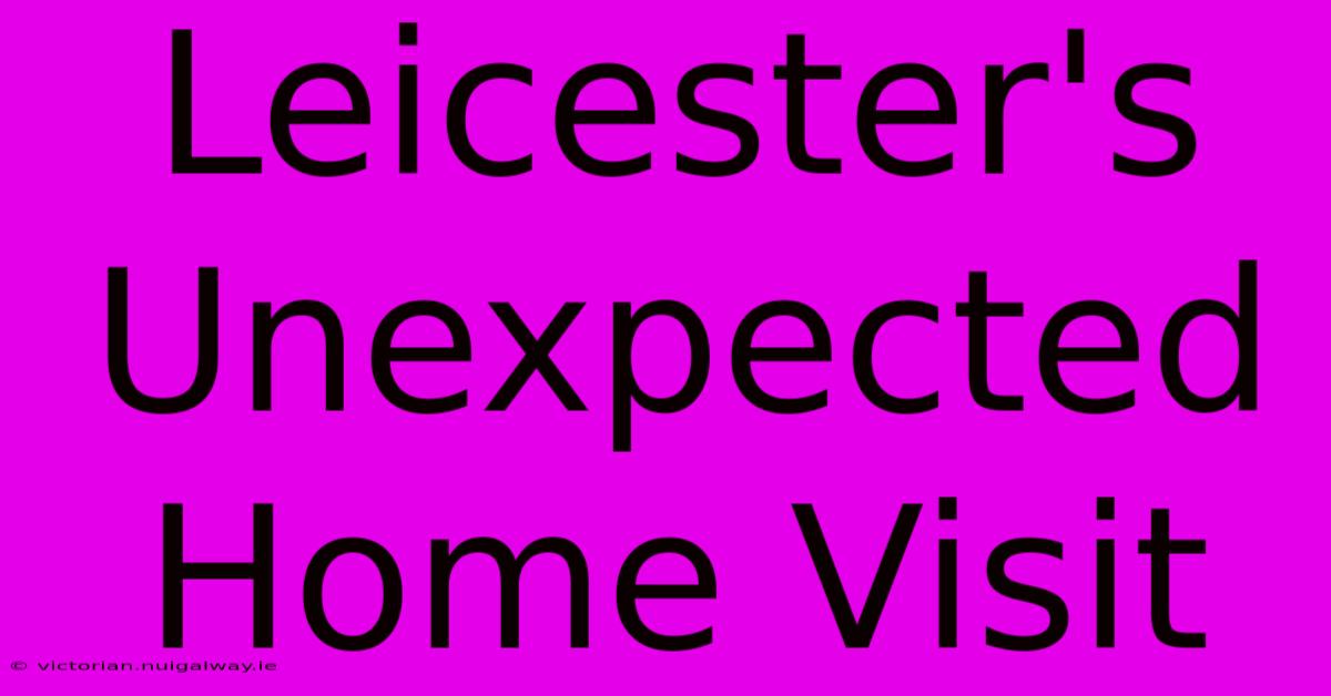 Leicester's Unexpected Home Visit