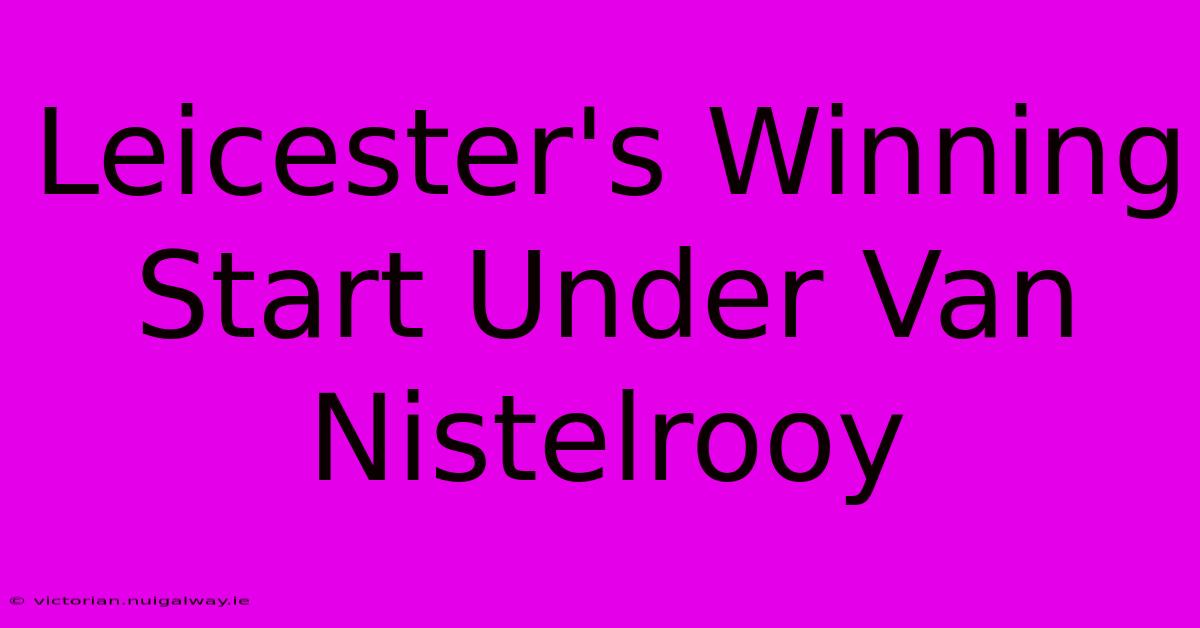 Leicester's Winning Start Under Van Nistelrooy