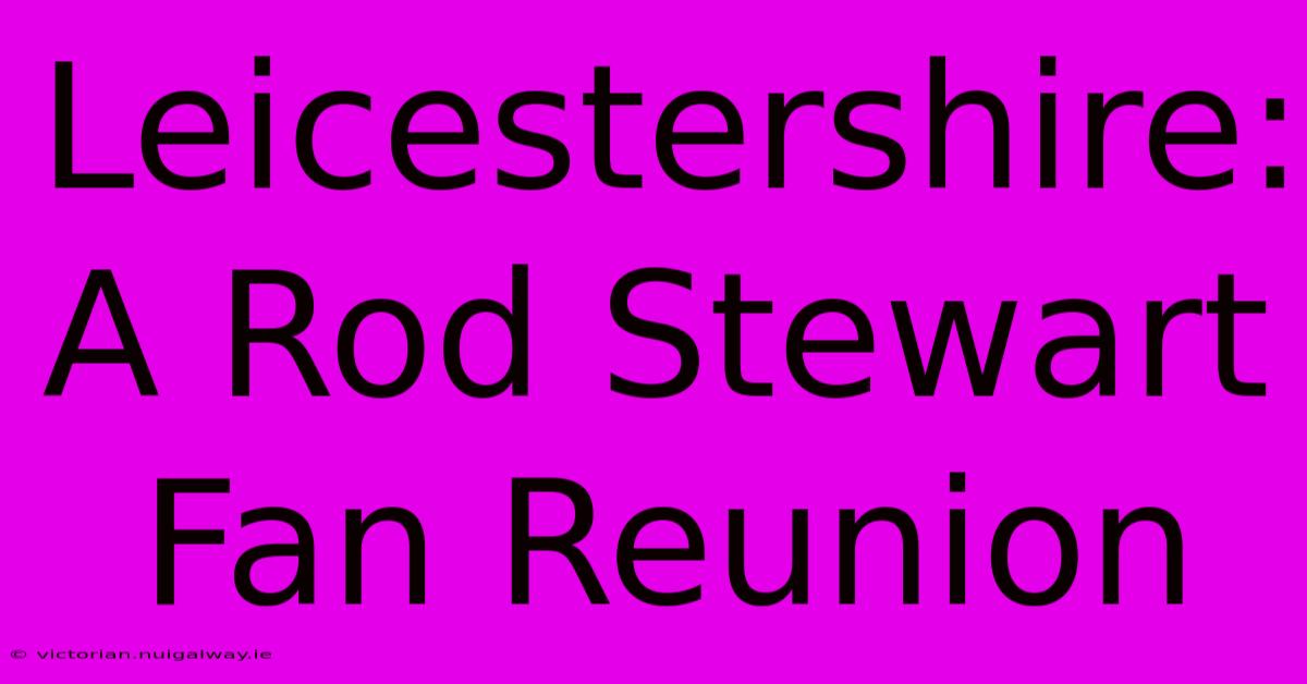 Leicestershire: A Rod Stewart Fan Reunion