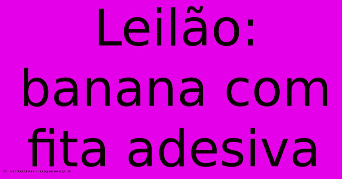 Leilão: Banana Com Fita Adesiva