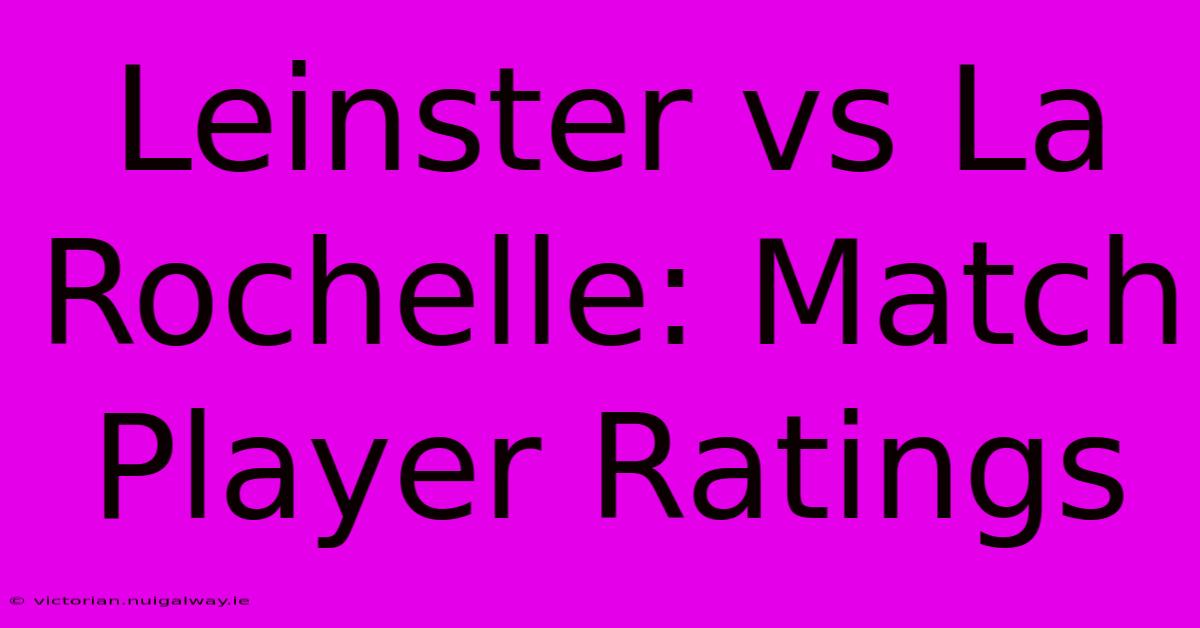 Leinster Vs La Rochelle: Match Player Ratings