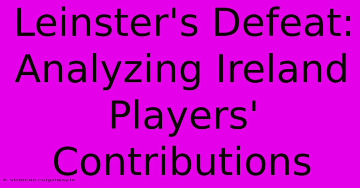 Leinster's Defeat: Analyzing Ireland Players' Contributions