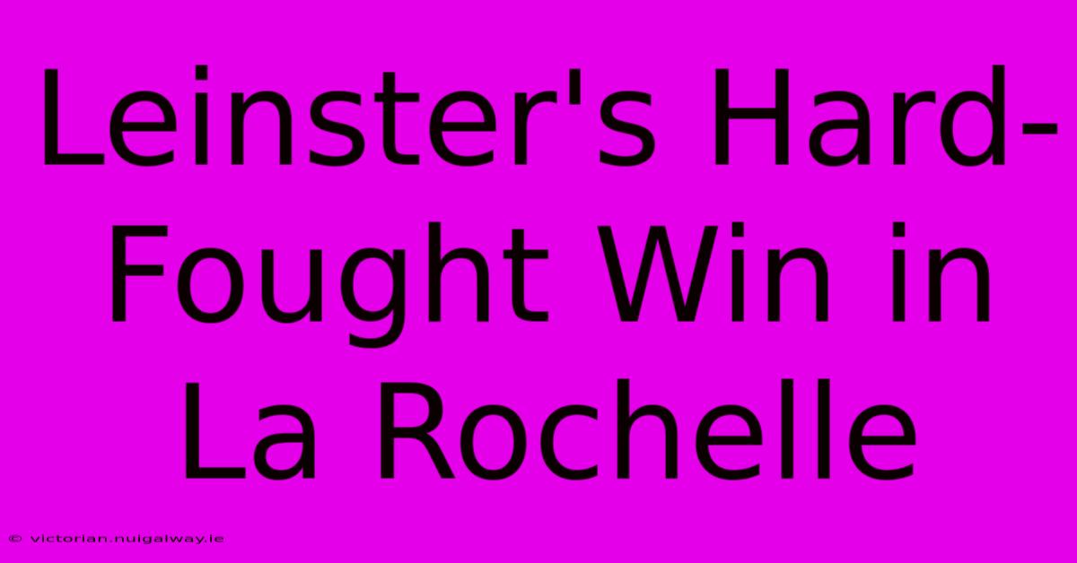 Leinster's Hard-Fought Win In La Rochelle