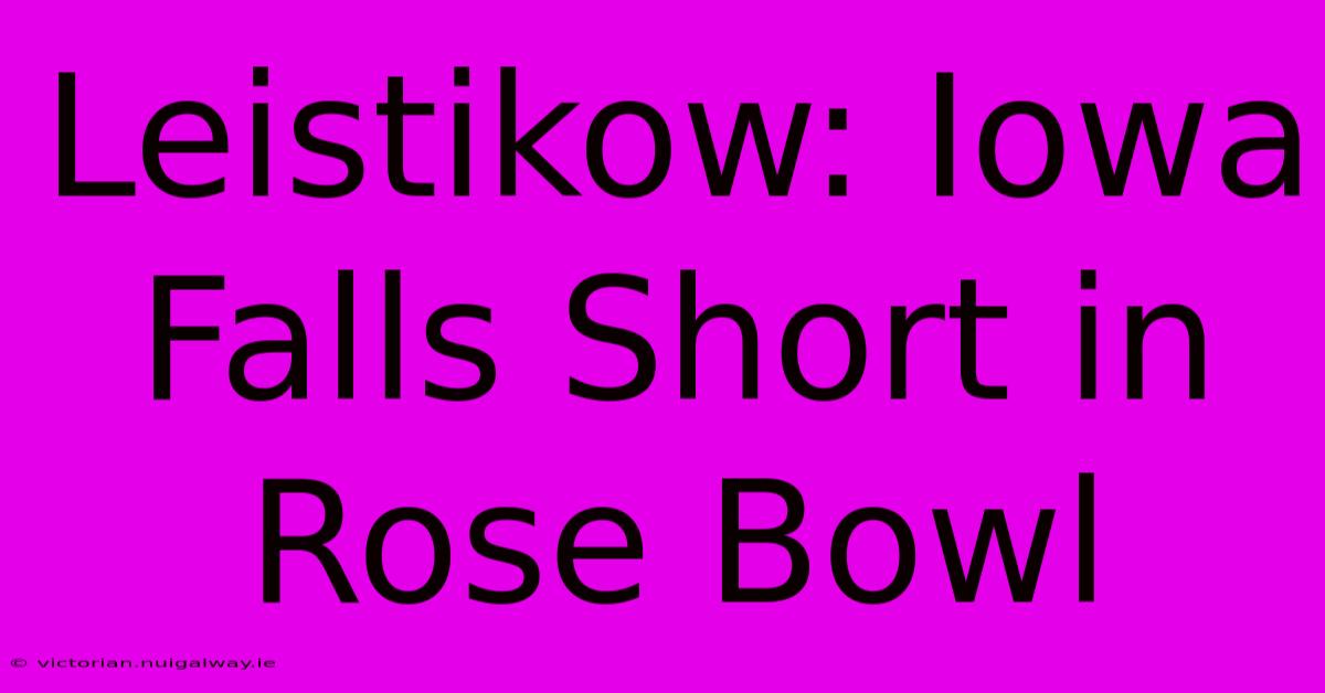 Leistikow: Iowa Falls Short In Rose Bowl