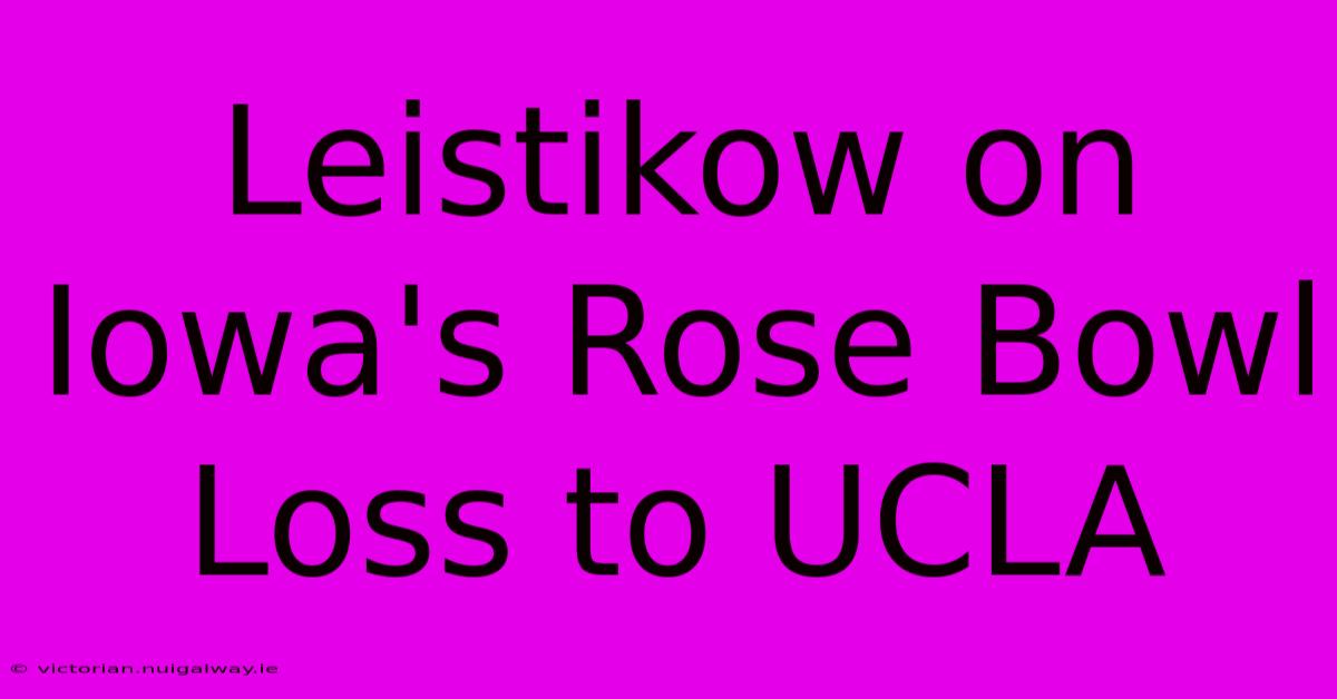 Leistikow On Iowa's Rose Bowl Loss To UCLA